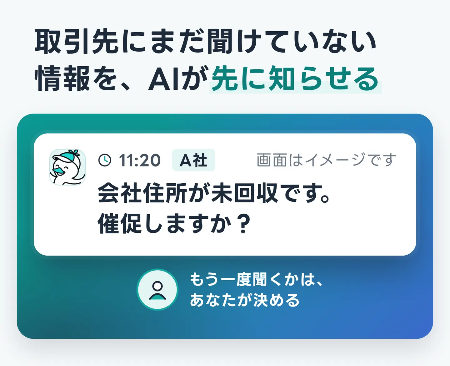 取引先にまだ聞けていない情報を、AIが先に知らせる